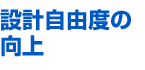 設計自由度の向上